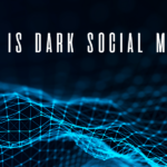 Dark Social Tracking: A Key Component of Your Brand’s Marketing Strategy