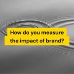 Mastering Metrics: How to Measure Brand Marketing Impact