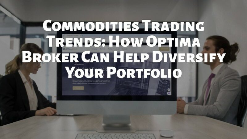 Commodities Trading Trends: How Optimabroker.com Can Help Diversify Your Portfolio